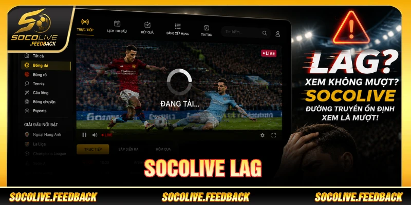 Socolive Bị Lag - Nguyên Nhân Và Cách Khắc Phục socolive bị lag